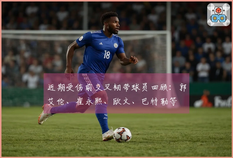 近期受伤前交叉韧带球员回顾：郭艾伦、崔永熙、欧文、巴特勒等