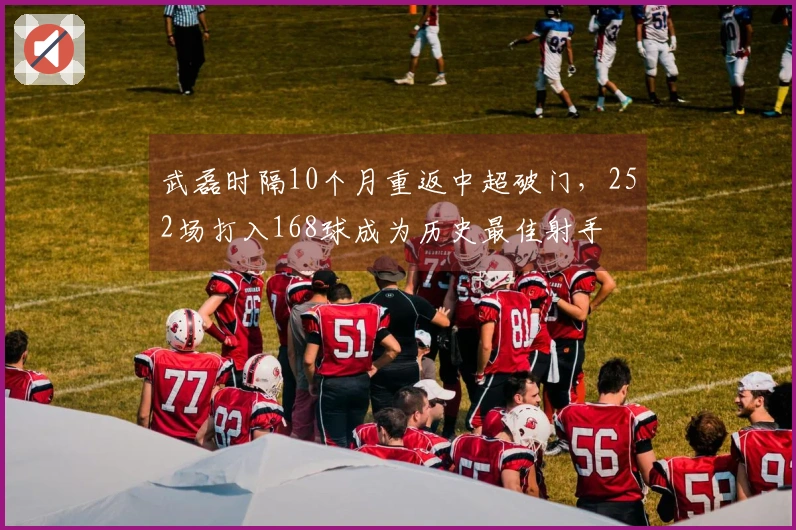 武磊时隔10个月重返中超破门，252场打入168球成为历史最佳射手